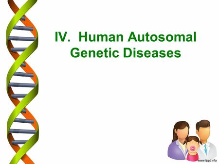 IV. Human Autosomal Genetic Diseases. Who cares about pea plants? Mendel’s pea plant studies led the way to the basic understanding of genetics (Three.