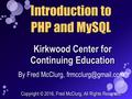 Kirkwood Center for Continuing Education Introduction to PHP and MySQL By Fred McClurg, Copyright © 2016, Fred McClurg, All Rights.