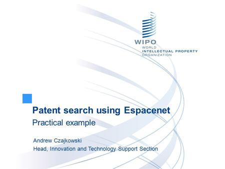 Patent search using Espacenet Practical example Andrew Czajkowski Head, Innovation and Technology Support Section.