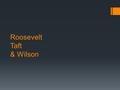 Roosevelt Taft & Wilson. Small Groups  Working in groups of three  One person read and take notes for a president  20 minutes to work  Share information.