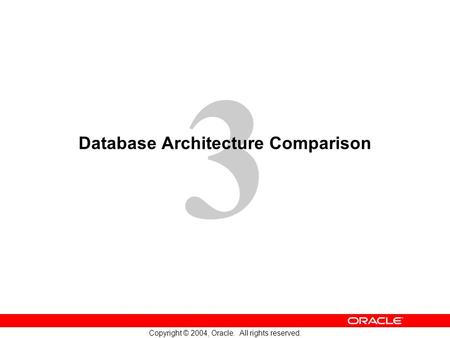 3 Copyright © 2004, Oracle. All rights reserved. Database Architecture Comparison.