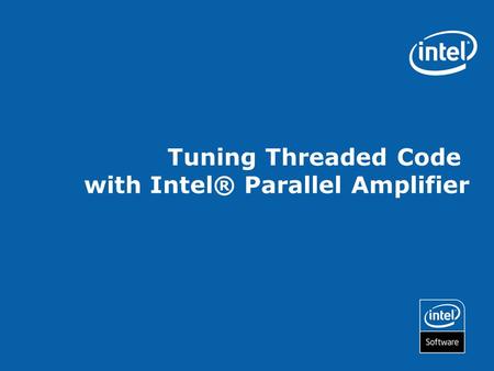 Tuning Threaded Code with Intel® Parallel Amplifier.