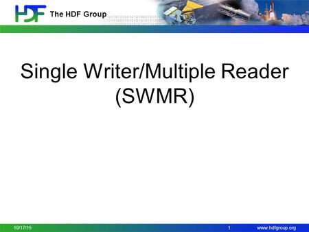 Www.hdfgroup.org The HDF Group Single Writer/Multiple Reader (SWMR) 110/17/15.