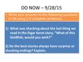 DO NOW – 9/28/15 Write your answers to the following questions in CN using 2-3 complete sentences. 1)What was shocking about the last thing we read in.