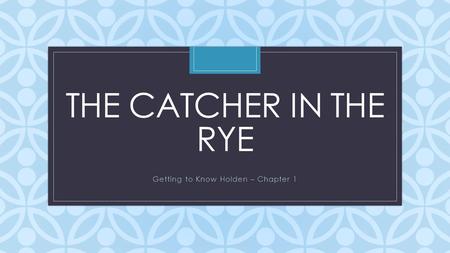 C THE CATCHER IN THE RYE Getting to Know Holden – Chapter 1.