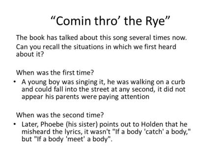 “Comin thro’ the Rye” The book has talked about this song several times now. Can you recall the situations in which we first heard about it? When was the.