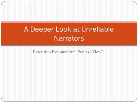 Extension Resource for “Point of View” A Deeper Look at Unreliable Narrators.