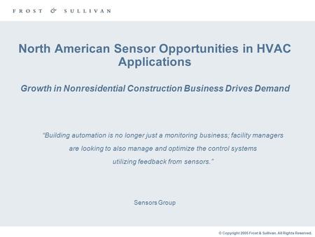 © Copyright 2005 Frost & Sullivan. All Rights Reserved. North American Sensor Opportunities in HVAC Applications Growth in Nonresidential Construction.