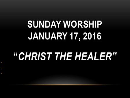 Quinn Chapel African Methodist Episcopal Church Pastor James M. Moody, Sr. SUNDAY WORSHIP JANUARY 17, 2016 “ CHRIST THE HEALER”