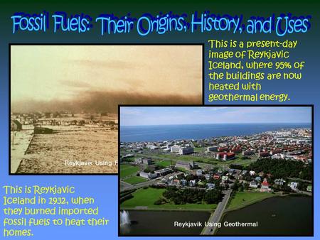 This is Reykjavic Iceland in 1932, when they burned imported fossil fuels to heat their homes. This is a present-day image of Reykjavic Iceland, where.