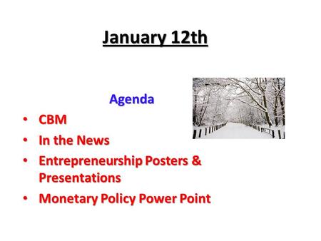 January 12th Agenda CBM CBM In the News In the News Entrepreneurship Posters & Presentations Entrepreneurship Posters & Presentations Monetary Policy Power.