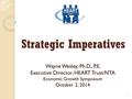 Strategic Imperatives Wayne Wesley, Ph.D., P.E. Executive Director, HEART Trust/NTA Economic Growth Symposium October 2, 2014 1.