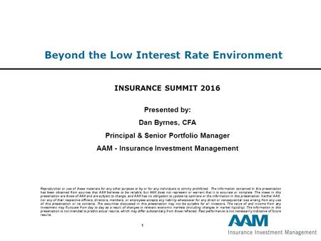 1 Beyond the Low Interest Rate Environment INSURANCE SUMMIT 2016 Presented by: Dan Byrnes, CFA Principal & Senior Portfolio Manager AAM - Insurance Investment.