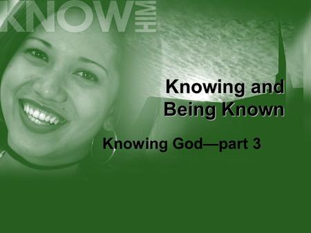 Knowing and Being Known