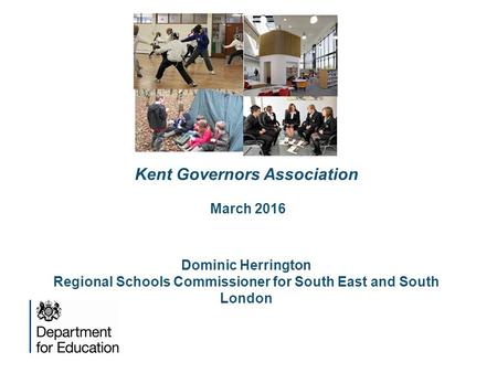 The roles Kent Governors Association March 2016 Dominic Herrington Regional Schools Commissioner for South East and South London.