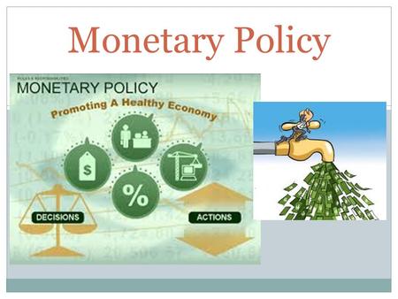 Monetary Policy. 2 Types of Monetary Policy: A. An “Easy-money”, or “Expansionary Monetary Policy” - Designed to... Expand the money supply (and access.