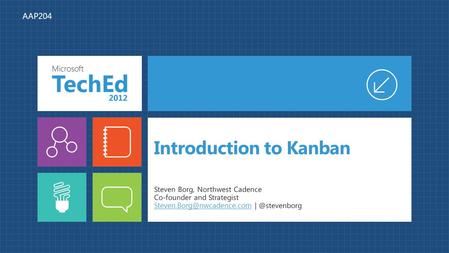 Introduction to Kanban Steven Borg, Northwest Cadence Co-founder and Strategist AAP204.