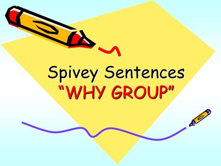 Spivey Sentences “WHY GROUP”. Main Sentence Trunk Who/What subject Action verb Where above, across, against, along, alongside, among, around,at, before,