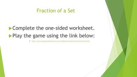 Fraction of a Set  Complete the one-sided worksheet.  Play the game using the link below: 