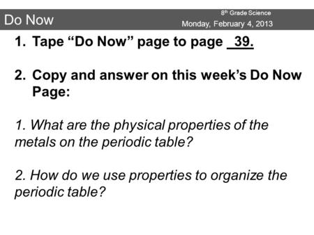 8 th Grade Science Do Now Monday, February 4, 2013 1.Tape “Do Now” page to page 39. 2.Copy and answer on this week’s Do Now Page: 1. What are the physical.