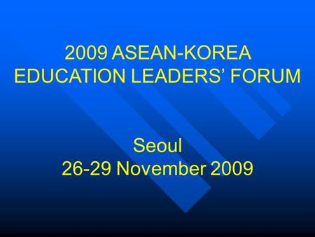 2009 ASEAN-KOREA EDUCATION LEADERS’ FORUM Seoul 26-29 November 2009.