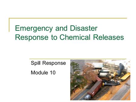 1 Emergency and Disaster Response to Chemical Releases Spill Response Module 10.