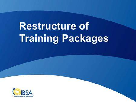 Restructure of Training Packages. Background to change 2009 – NQC and COAG released report ‘VET products for the 21 st Century’ which included recommendations.