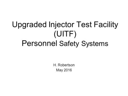 Upgraded Injector Test Facility (UITF) Personnel Safety Systems H. Robertson May 2016.