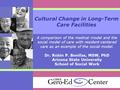 Cultural Change in Long-Term Care Facilities A comparison of the medical model and the social model of care with resident-centered care as an example of.