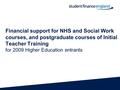 Financial support for NHS and Social Work courses, and postgraduate courses of Initial Teacher Training for 2009 Higher Education entrants.