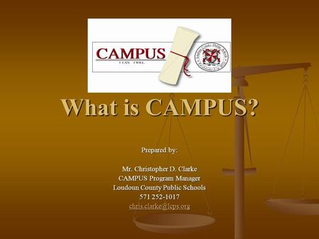 What is CAMPUS? Prepared by: Mr. Christopher D. Clarke CAMPUS Program Manager Loudoun County Public Schools 571 252-1017