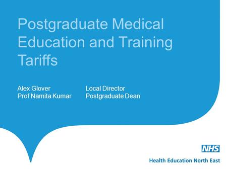 Postgraduate Medical Education and Training Tariffs Alex Glover Local Director Prof Namita Kumar Postgraduate Dean.