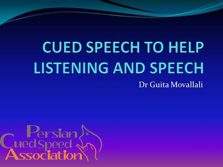 Dr Guita Movallali. How does Cued Speech help speech? Speech is much more complex than the ability to make speech sounds. It is necessary to know how.