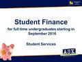 Student Finance for full time undergraduates starting in September 2016 Student Services.