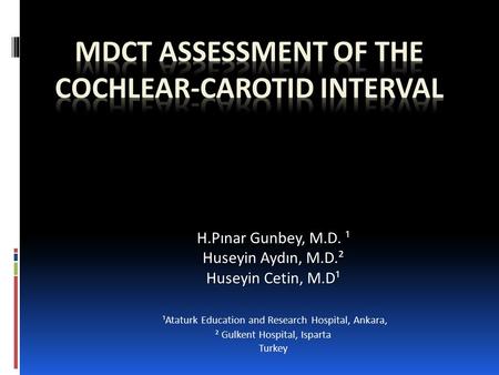 ¹ H.Pınar Gunbey, M.D. ¹ Huseyin Aydın, M.D.² Huseyin Cetin, M.D¹ ¹ ¹Ataturk Education and Research Hospital, Ankara, ² Gulkent Hospital, Isparta Turkey.