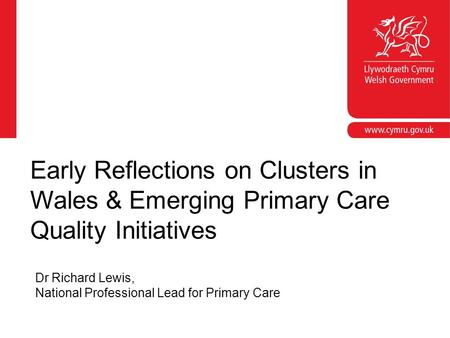 Corporate slide master With guidelines for corporate presentations Dr Richard Lewis, National Professional Lead for Primary Care Early Reflections on Clusters.