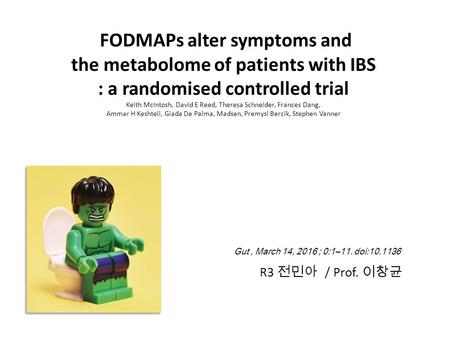 FODMAPs alter symptoms and the metabolome of patients with IBS : a randomised controlled trial Keith McIntosh, David E Reed, Theresa Schneider, Frances.