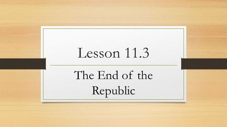 Lesson 11.3 The End of the Republic. I. Problems in the Republic The Roman army won victories abroad, but the republic faced mounting economic troubles.