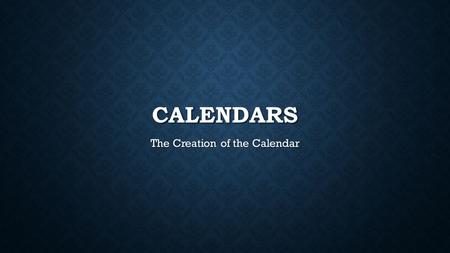 CALENDARS The Creation of the Calendar. THE LUNAR CALENDAR The first calendar that was used was the lunar calendar. The first calendar that was used was.