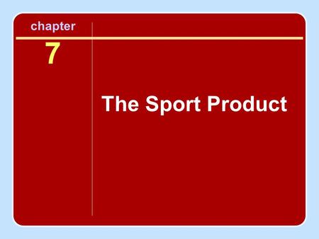 Chapter 7 The Sport Product. Objectives To recognize the elements of the sport product that contribute to its uniqueness in the wider marketplace of goods.