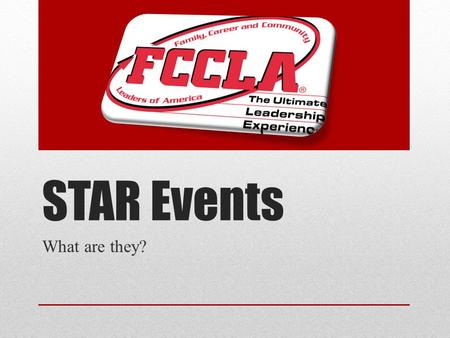 STAR Events What are they?. STAR events (Students Taking Action with Recognition) are competitive events in which members are recognized for proficiency.