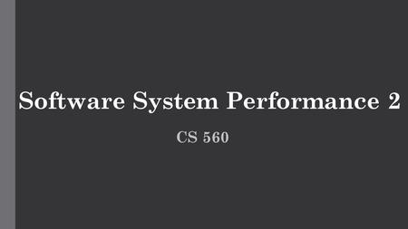 Software System Performance 2 CS 560. Analyzing system performance Five common issues when a performance problem exists: 1.Product wasn’t developed using.