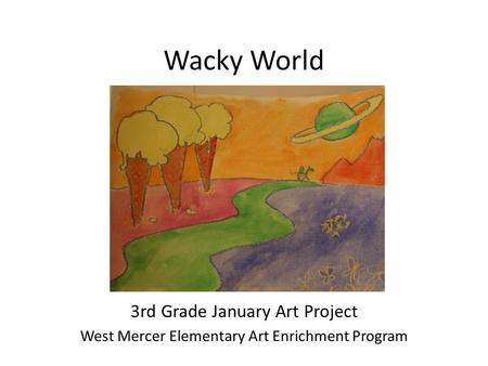 Wacky World 3rd Grade January Art Project West Mercer Elementary Art Enrichment Program.