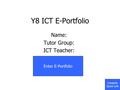 Contents Quick Link Y8 ICT E-Portfolio Name: Tutor Group: ICT Teacher: Enter E-Portfolio.