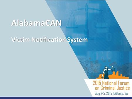 AlabamaCAN Victim Notification System. AlabamaCAN – Victim Notification System Unique Approach to Victim Notifications Internally Developed Solution Suite.