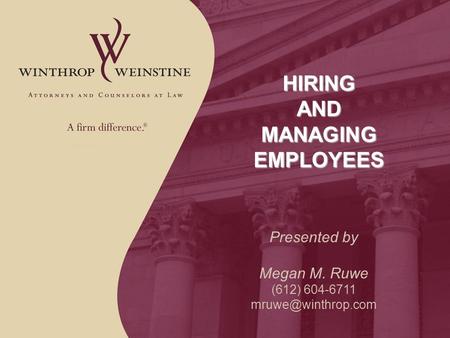 HIRING AND MANAGING EMPLOYEES Presented by Megan M. Ruwe (612) 604-6711