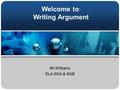 Welcome to : Writing Argument Mr.Williams ELA 8GA & 8GB.