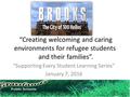 “Creating welcoming and caring environments for refugee students and their families”. “Supporting Every Student Learning Series” January 7, 2016.