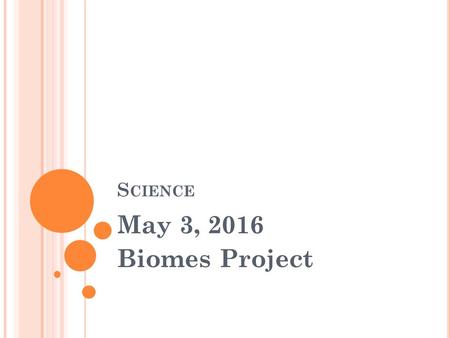 S CIENCE May 3, 2016 Biomes Project. WARM UP Bring your notebook, agenda and pencil to your assigned seat Complete Tuesday’s warm up now!! YOU ARE SILENT,