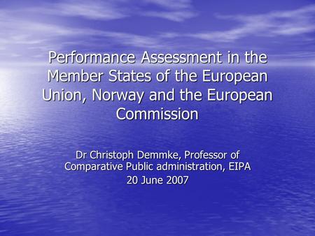 Performance Assessment in the Member States of the European Union, Norway and the European Commission Dr Christoph Demmke, Professor of Comparative Public.